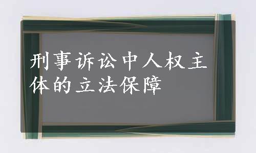 刑事诉讼中人权主体的立法保障