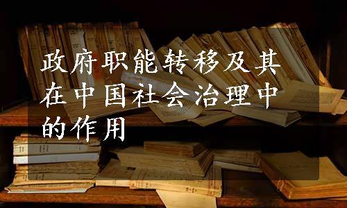 政府职能转移及其在中国社会治理中的作用