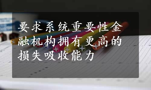 要求系统重要性金融机构拥有更高的损失吸收能力