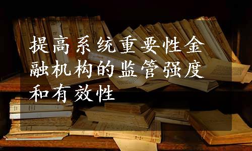 提高系统重要性金融机构的监管强度和有效性