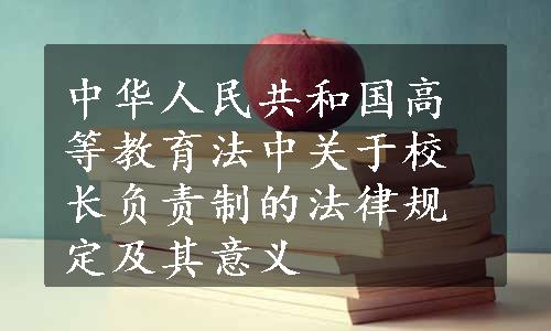 中华人民共和国高等教育法中关于校长负责制的法律规定及其意义