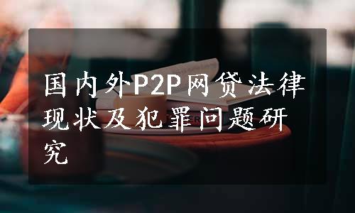 国内外P2P网贷法律现状及犯罪问题研究