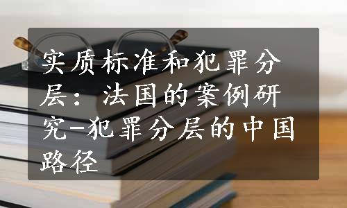 实质标准和犯罪分层：法国的案例研究-犯罪分层的中国路径