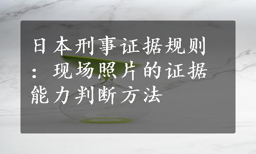 日本刑事证据规则：现场照片的证据能力判断方法