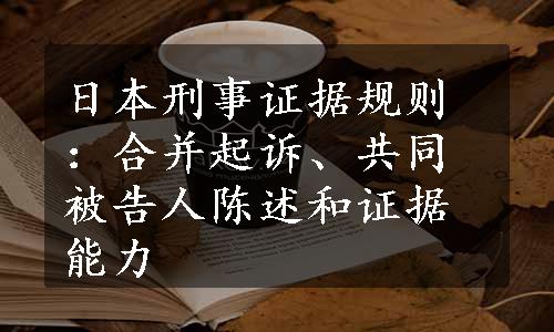 日本刑事证据规则：合并起诉、共同被告人陈述和证据能力