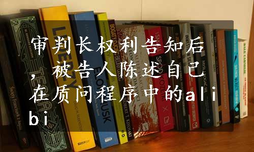 审判长权利告知后，被告人陈述自己在质问程序中的alibi