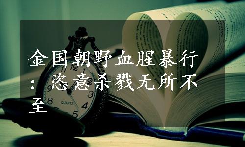 金国朝野血腥暴行：恣意杀戮无所不至