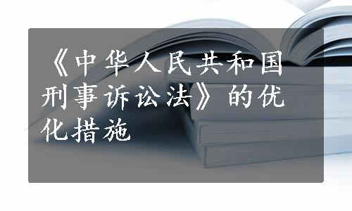 《中华人民共和国刑事诉讼法》的优化措施