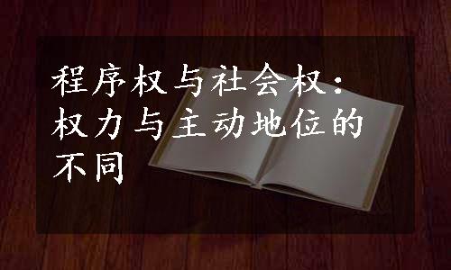 程序权与社会权：权力与主动地位的不同