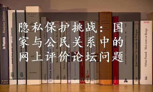 隐私保护挑战：国家与公民关系中的网上评价论坛问题