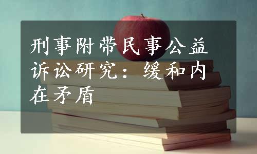 刑事附带民事公益诉讼研究：缓和内在矛盾