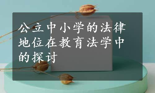 公立中小学的法律地位在教育法学中的探讨