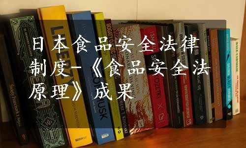 日本食品安全法律制度-《食品安全法原理》成果