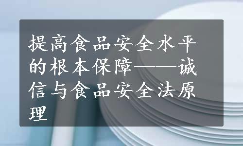 提高食品安全水平的根本保障——诚信与食品安全法原理