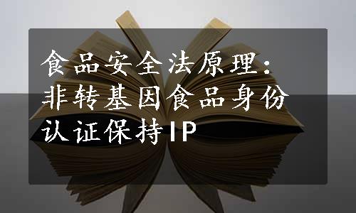 食品安全法原理：非转基因食品身份认证保持IP