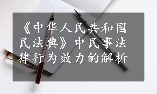 《中华人民共和国民法典》中民事法律行为效力的解析