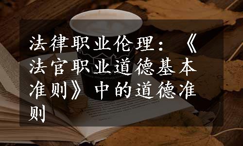 法律职业伦理：《法官职业道德基本准则》中的道德准则