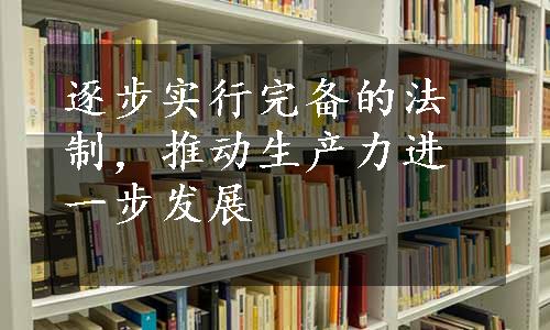 逐步实行完备的法制，推动生产力进一步发展