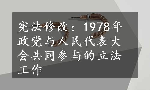 宪法修改：1978年政党与人民代表大会共同参与的立法工作