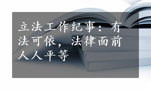 立法工作纪事：有法可依，法律面前人人平等