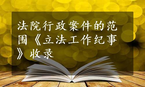 法院行政案件的范围《立法工作纪事》收录