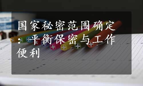 国家秘密范围确定：平衡保密与工作便利