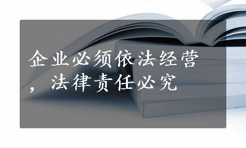 企业必须依法经营，法律责任必究