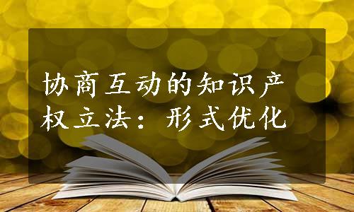 协商互动的知识产权立法：形式优化