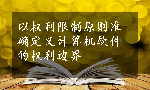 以权利限制原则准确定义计算机软件的权利边界