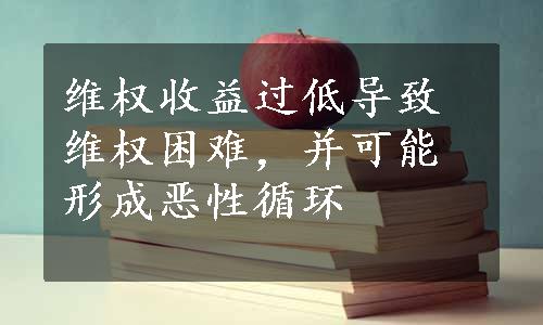 维权收益过低导致维权困难，并可能形成恶性循环