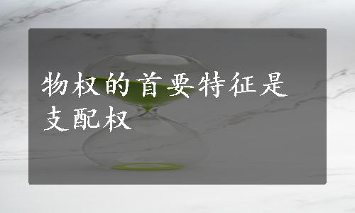 物权的首要特征是支配权