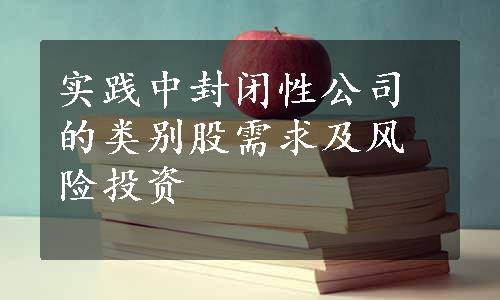 实践中封闭性公司的类别股需求及风险投资