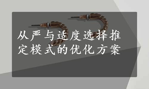 从严与适度选择推定模式的优化方案