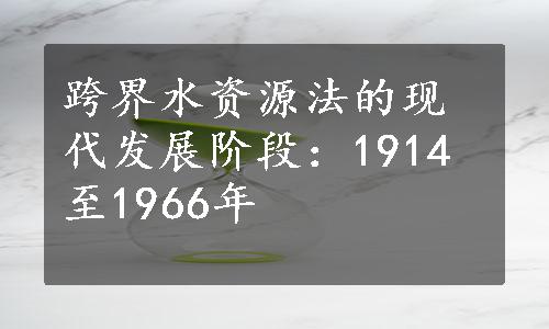 跨界水资源法的现代发展阶段：1914至1966年