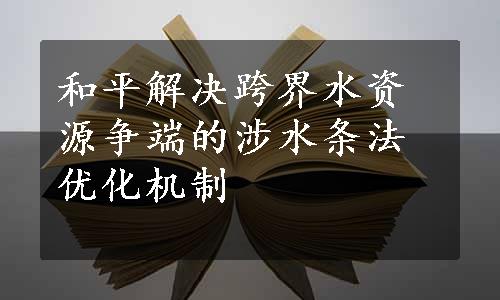 和平解决跨界水资源争端的涉水条法优化机制