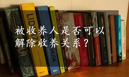 被收养人是否可以解除收养关系？