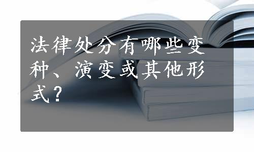 法律处分有哪些变种、演变或其他形式？