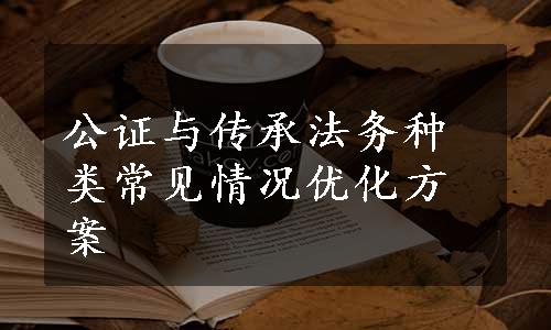 公证与传承法务种类常见情况优化方案