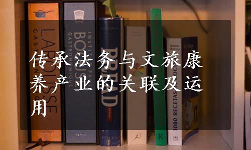 传承法务与文旅康养产业的关联及运用