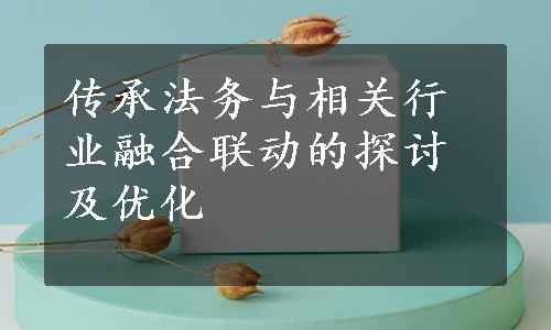 传承法务与相关行业融合联动的探讨及优化