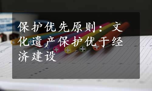 保护优先原则：文化遗产保护优于经济建设