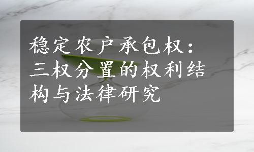 稳定农户承包权：三权分置的权利结构与法律研究