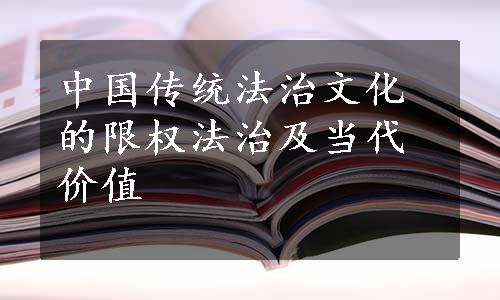 中国传统法治文化的限权法治及当代价值