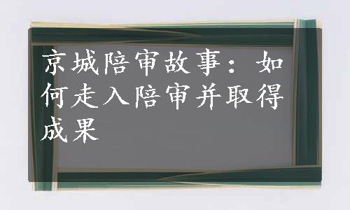 京城陪审故事：如何走入陪审并取得成果