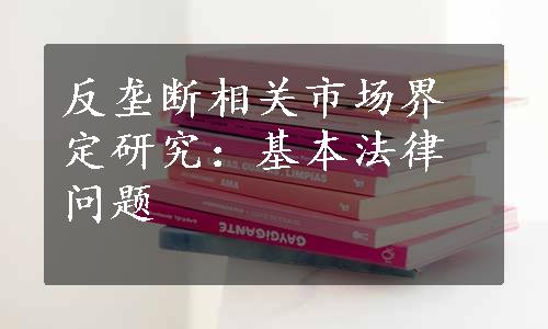 反垄断相关市场界定研究：基本法律问题