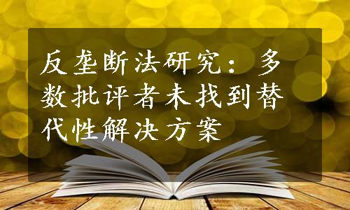 反垄断法研究：多数批评者未找到替代性解决方案