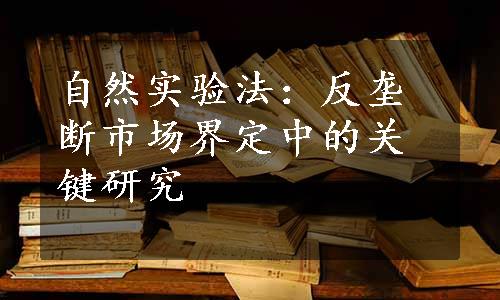 自然实验法：反垄断市场界定中的关键研究