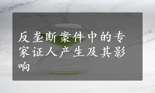 反垄断案件中的专家证人产生及其影响