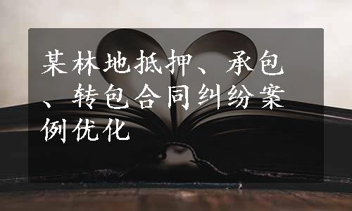 某林地抵押、承包、转包合同纠纷案例优化