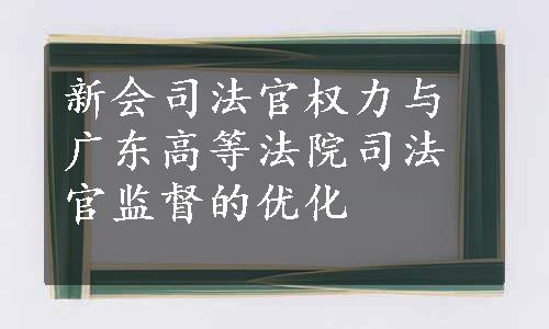 新会司法官权力与广东高等法院司法官监督的优化